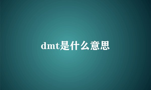 dmt是什么意思