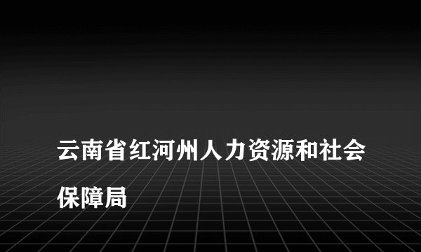 
云南省红河州人力资源和社会保障局

