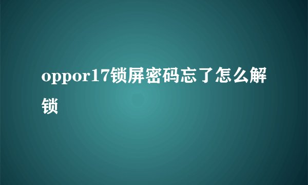 oppor17锁屏密码忘了怎么解锁