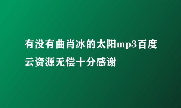 有没有曲肖冰的太阳mp3百度云资源无偿十分感谢