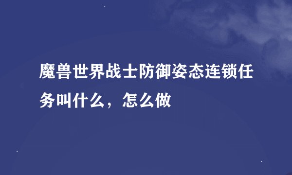魔兽世界战士防御姿态连锁任务叫什么，怎么做