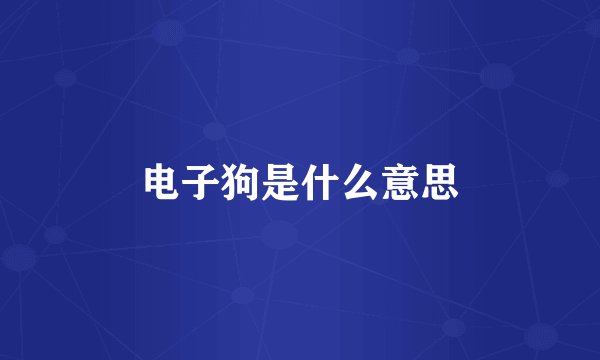 电子狗是什么意思