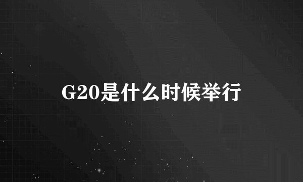 G20是什么时候举行