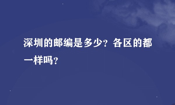 深圳的邮编是多少？各区的都一样吗？