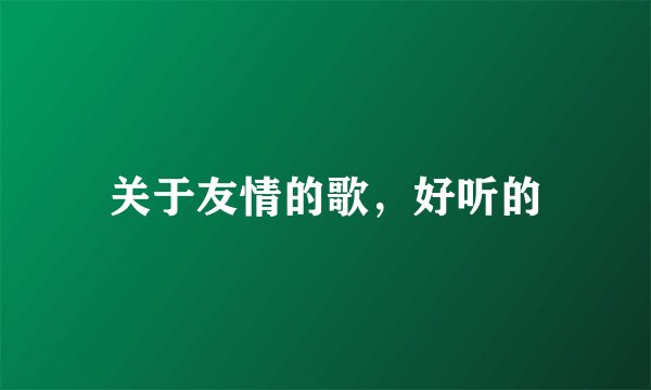 关于友情的歌，好听的