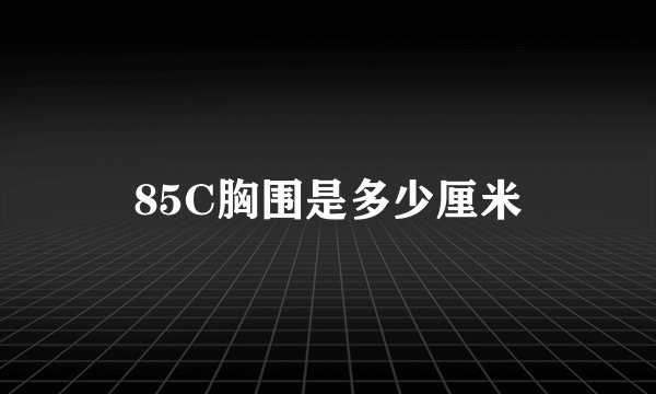 85C胸围是多少厘米