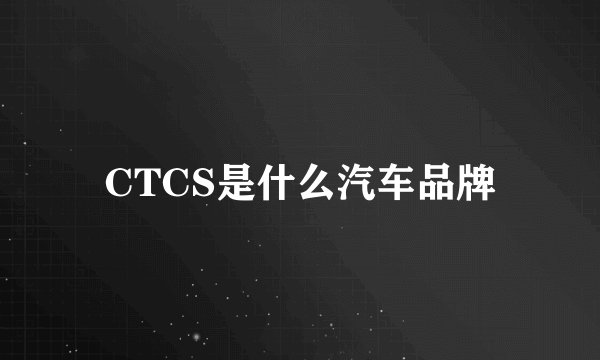 CTCS是什么汽车品牌