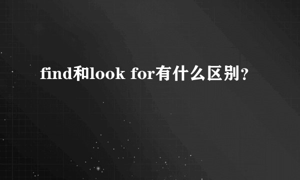 find和look for有什么区别？