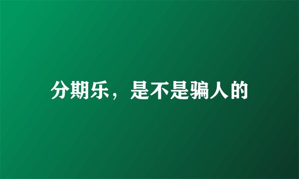 分期乐，是不是骗人的