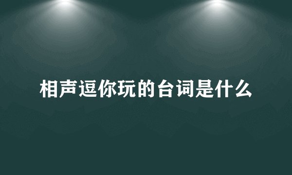 相声逗你玩的台词是什么