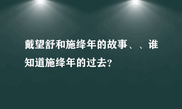 戴望舒和施绛年的故事、、谁知道施绛年的过去？