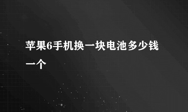 苹果6手机换一块电池多少钱一个