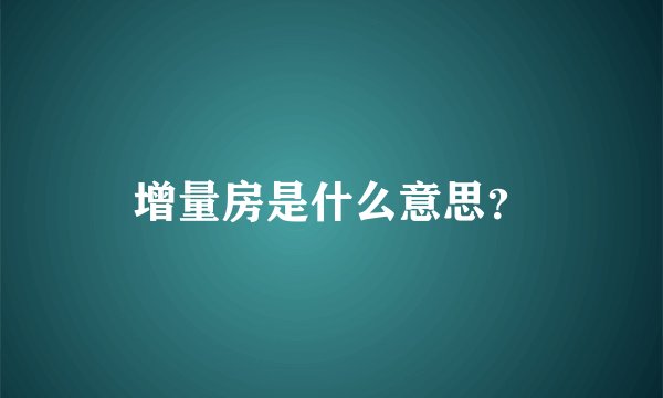 增量房是什么意思？