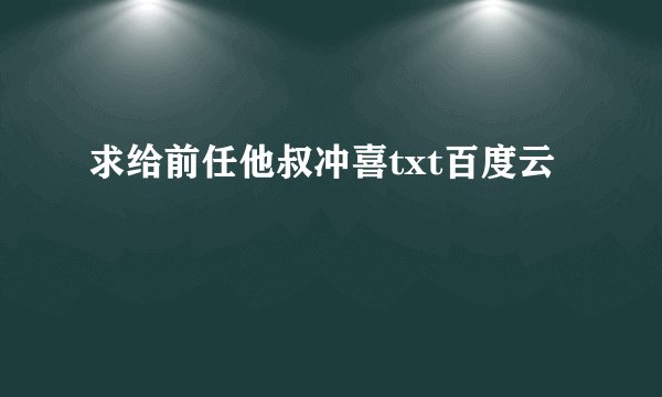 求给前任他叔冲喜txt百度云