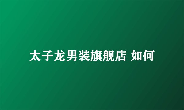 太子龙男装旗舰店 如何