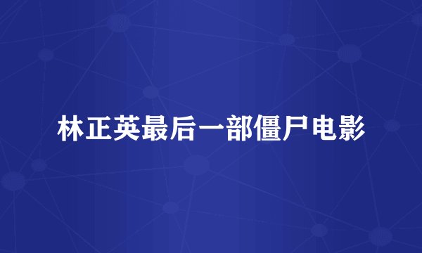 林正英最后一部僵尸电影