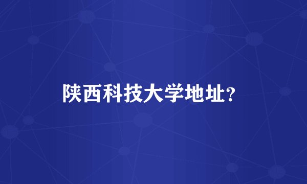 陕西科技大学地址？