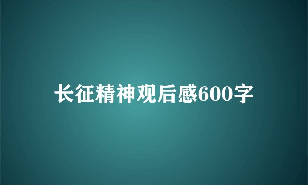 长征精神观后感600字