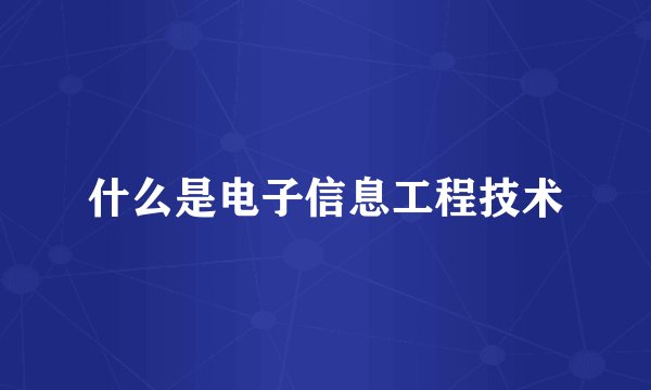 什么是电子信息工程技术