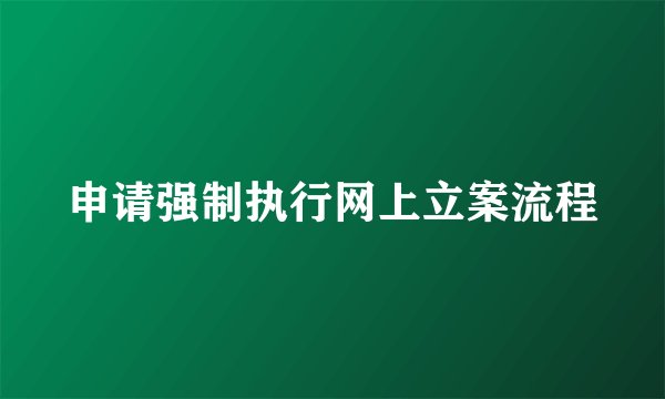 申请强制执行网上立案流程