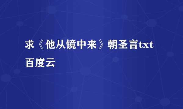 求《他从镜中来》朝圣言txt百度云