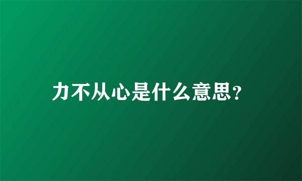 力不从心是什么意思？