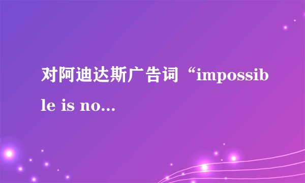 对阿迪达斯广告词“impossible is nothing”分析。