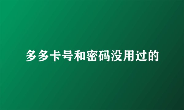 多多卡号和密码没用过的