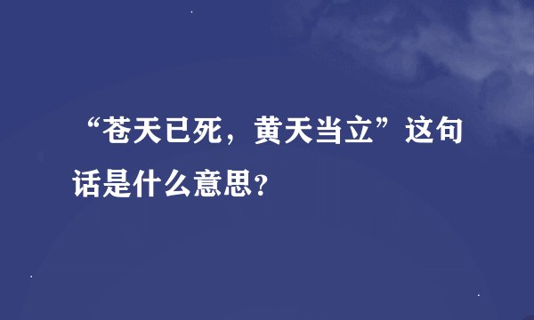 “苍天已死，黄天当立”这句话是什么意思？