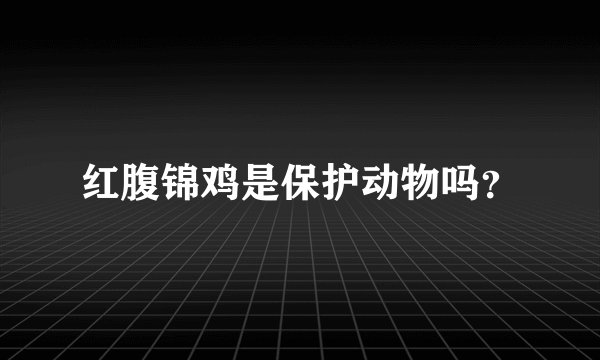 红腹锦鸡是保护动物吗？