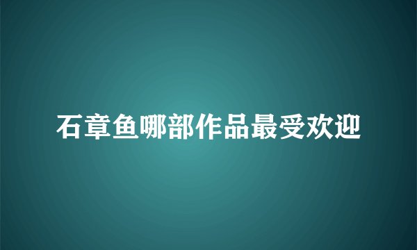 石章鱼哪部作品最受欢迎