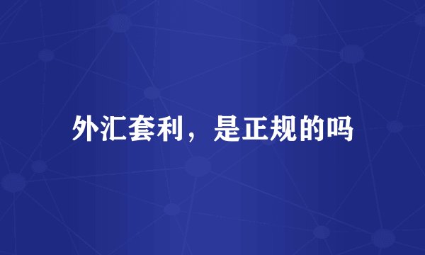 外汇套利，是正规的吗