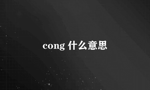 cong 什么意思