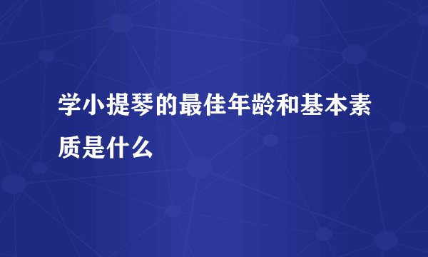 学小提琴的最佳年龄和基本素质是什么