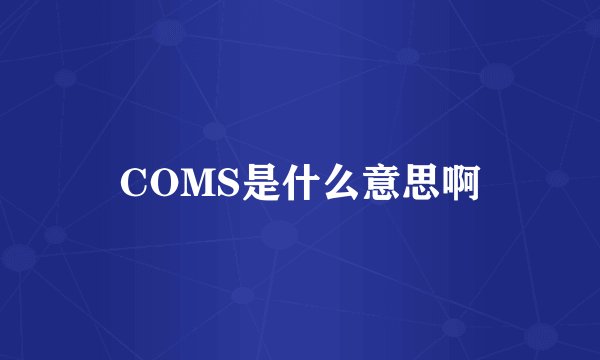 COMS是什么意思啊