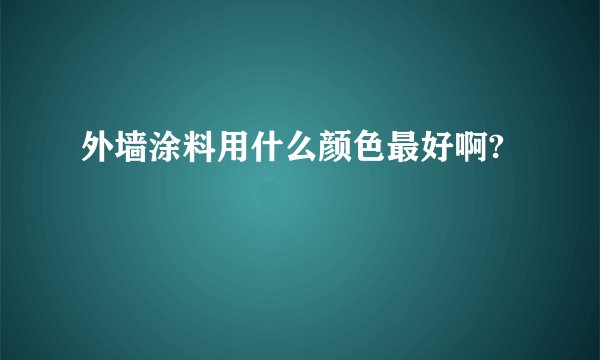 外墙涂料用什么颜色最好啊?