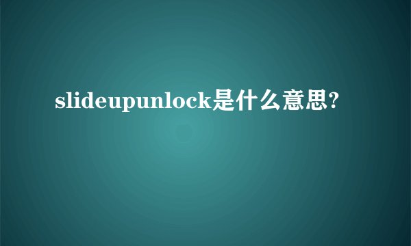 slideupunlock是什么意思?