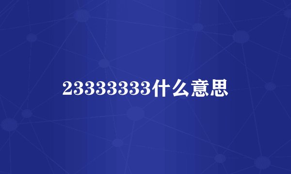 23333333什么意思