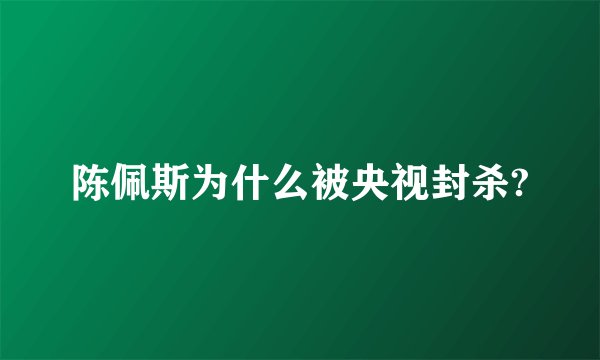 陈佩斯为什么被央视封杀?