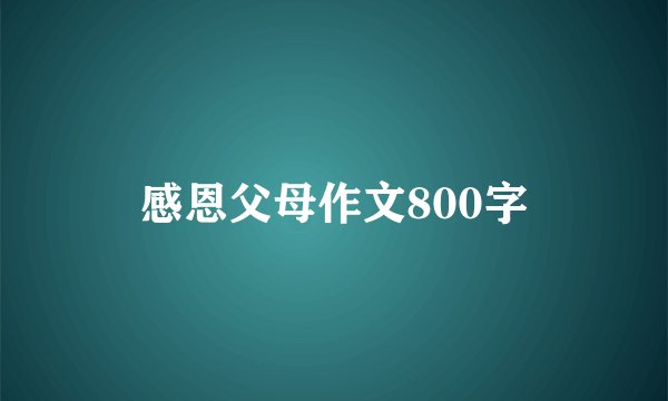 感恩父母作文800字