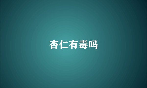 杏仁有毒吗