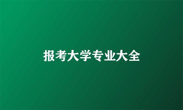报考大学专业大全