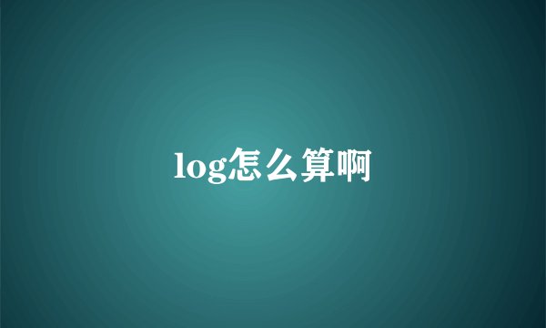 log怎么算啊