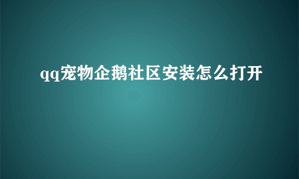 qq宠物企鹅社区安装怎么打开