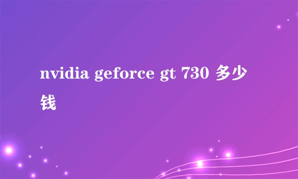 nvidia geforce gt 730 多少钱