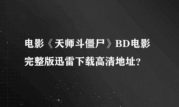 电影《天师斗僵尸》BD电影完整版迅雷下载高清地址？