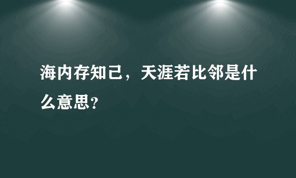 海内存知己，天涯若比邻是什么意思？