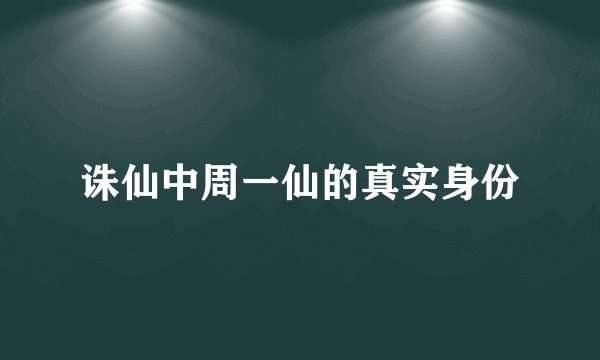 诛仙中周一仙的真实身份