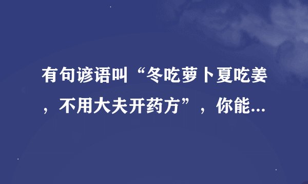有句谚语叫“冬吃萝卜夏吃姜，不用大夫开药方”，你能收集萝卜或姜的相关资料吗，再仿照课文第三自然段的