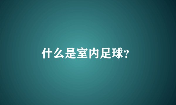 什么是室内足球？